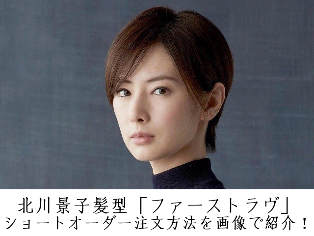 北川景子髪型 ファーストラヴ ショートオーダー注文方法を画像で紹介
